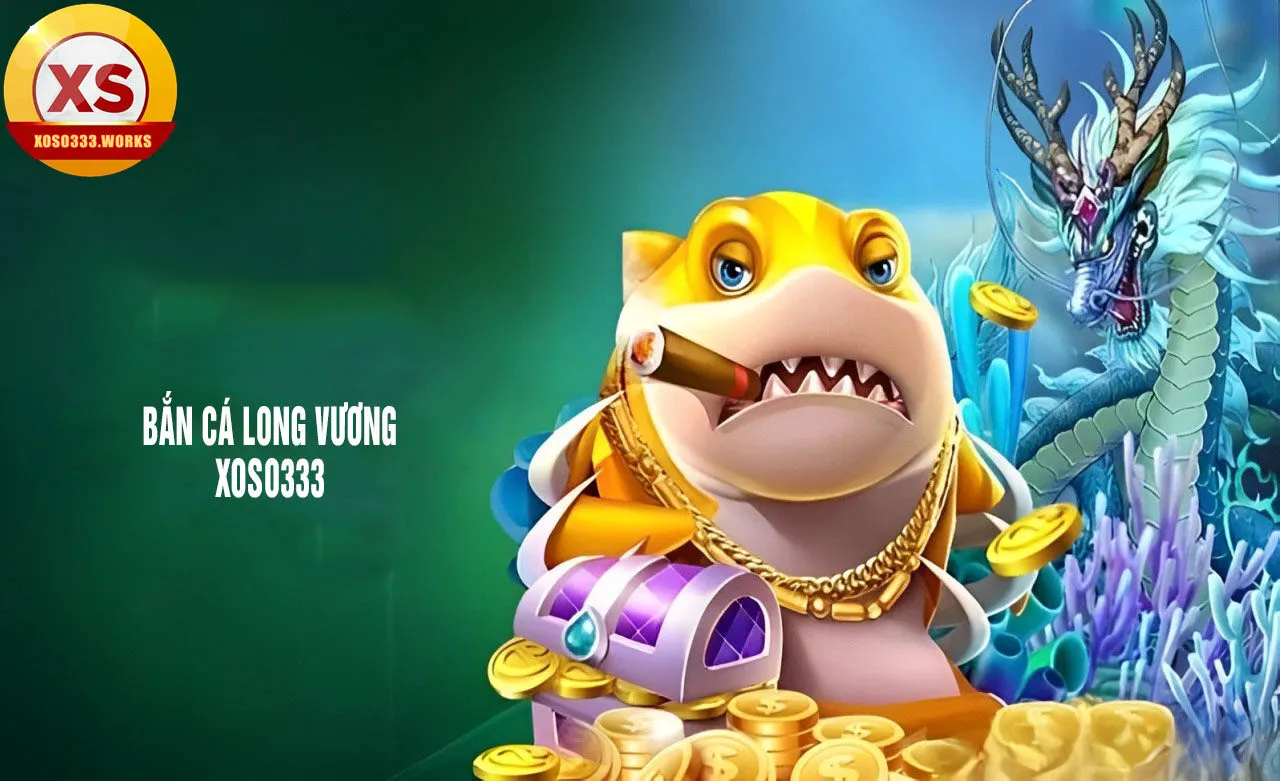 bắn cá long vương tại xoso333