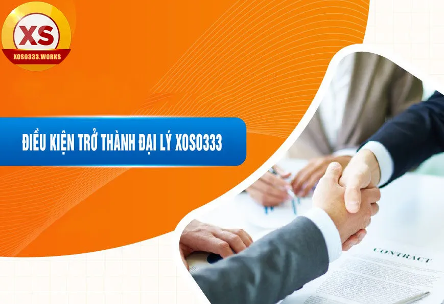 điều kiện trở thành đại lý xoso333
